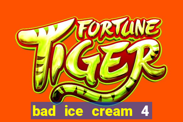 bad ice cream 4 click jogos